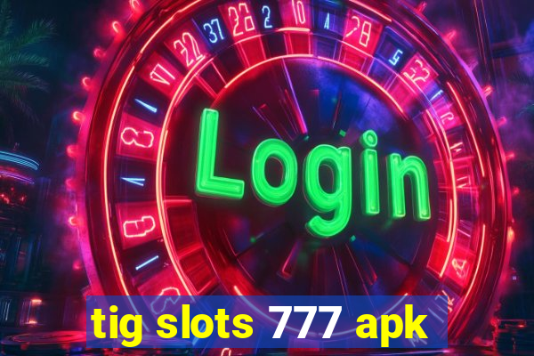 tig slots 777 apk